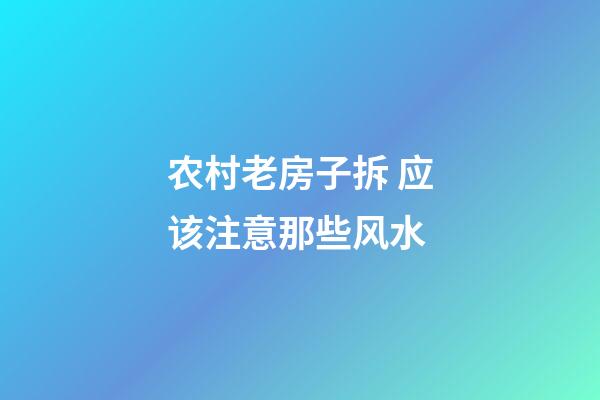 农村老房子拆 应该注意那些风水